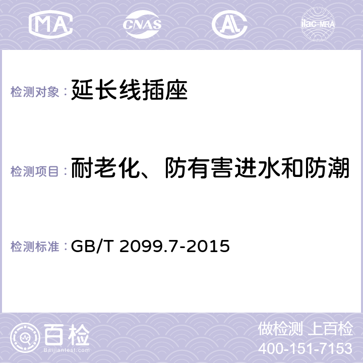 耐老化、防有害进水和防潮 家用和类似用途插头插座 第2-7部分：延长线插座的特殊要求 GB/T 2099.7-2015 16