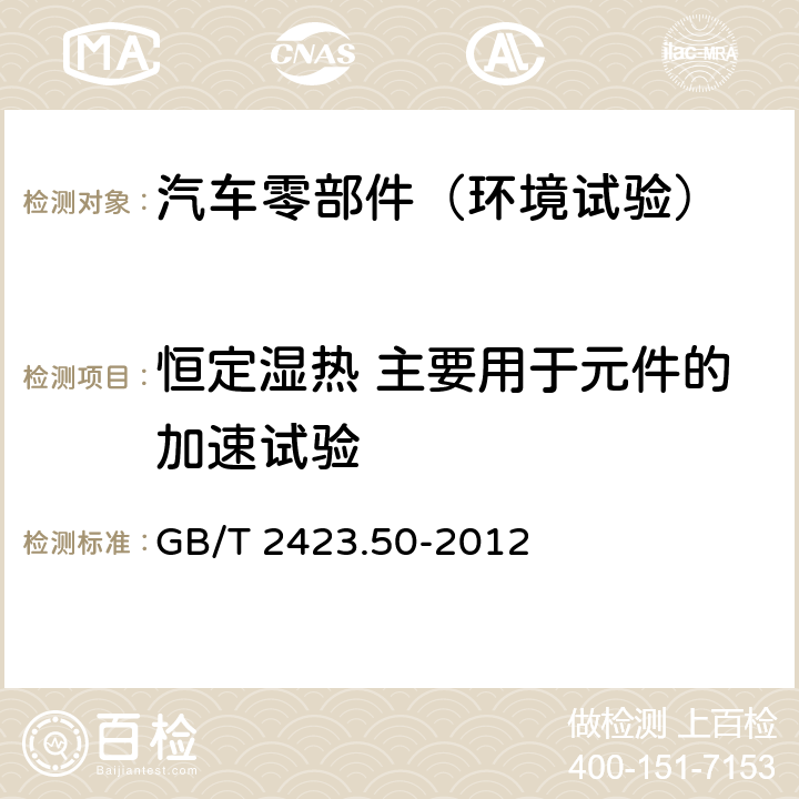 恒定湿热 主要用于元件的加速试验 GB/T 2423.50-2012 环境试验 第2部分:试验方法 试验Cy:恒定湿热 主要用于元件的加速试验