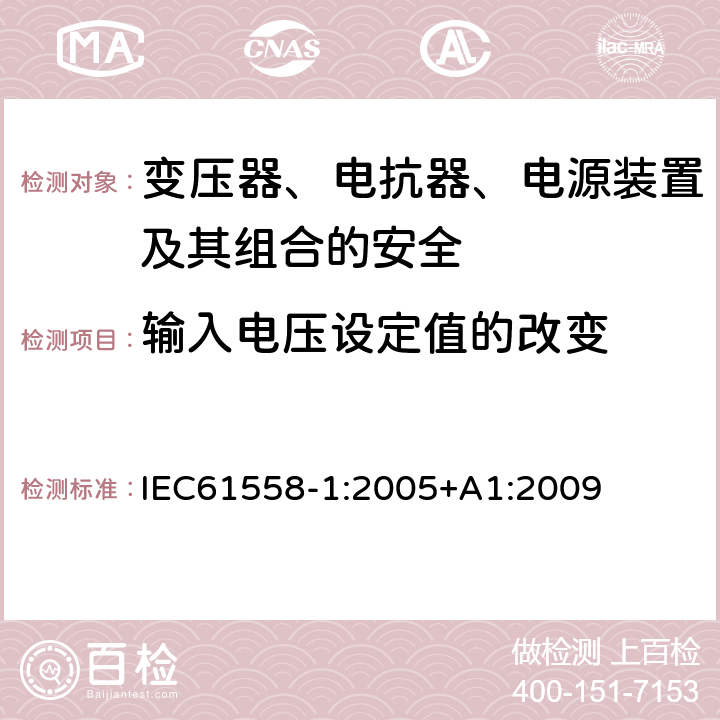 输入电压设定值的改变 变压器、电抗器、电源装置及其组合的安全 第一部分：通用安全和试验 IEC61558-1:2005+A1:2009 10