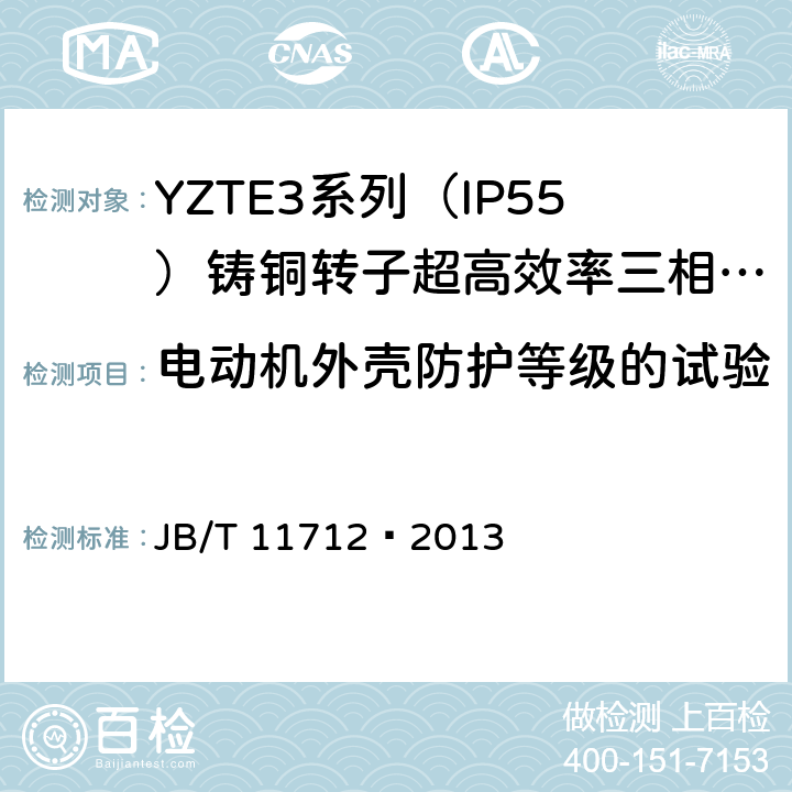电动机外壳防护等级的试验 YZTE3系列（IP55）铸铜转子超高效率三相异步电动机技术条件 JB/T 11712—2013 5.8