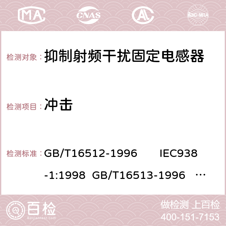 冲击 抑制射频干扰固定电感器 第一部分：总规范 抑制射频干扰固定电感器 第二部分：分规范 试验方法的选择和一般要求 GB/T16512-1996 IEC938-1:1998 GB/T16513-1996 IEC938-2:1998 4.12