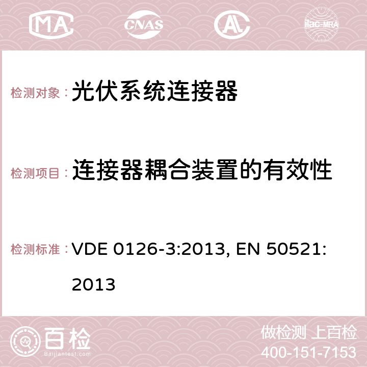 连接器耦合装置的有效性 光伏系统连接器-安全要求和测试 VDE 0126-3:2013, 
EN 50521:2013 6.3.14