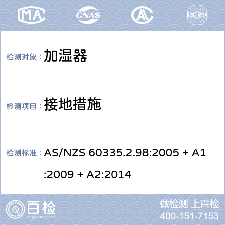 接地措施 家用和类似用途电器的安全：加湿器的特殊要求 AS/NZS 60335.2.98:2005 + A1:2009 + A2:2014 27