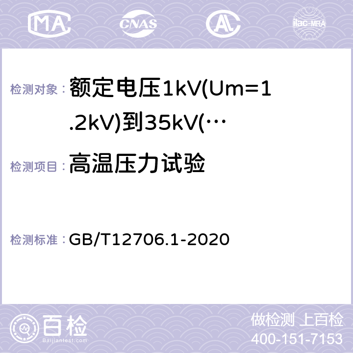 高温压力试验 额定电压1kV(Um=1.2kV)到35kV(Um=40.5kV)挤包绝缘电力电缆及附件第1部分：额定电压1kV(Um=1.2kV)和3kV(Um=3.6kV)电缆 GB/T12706.1-2020 18.9