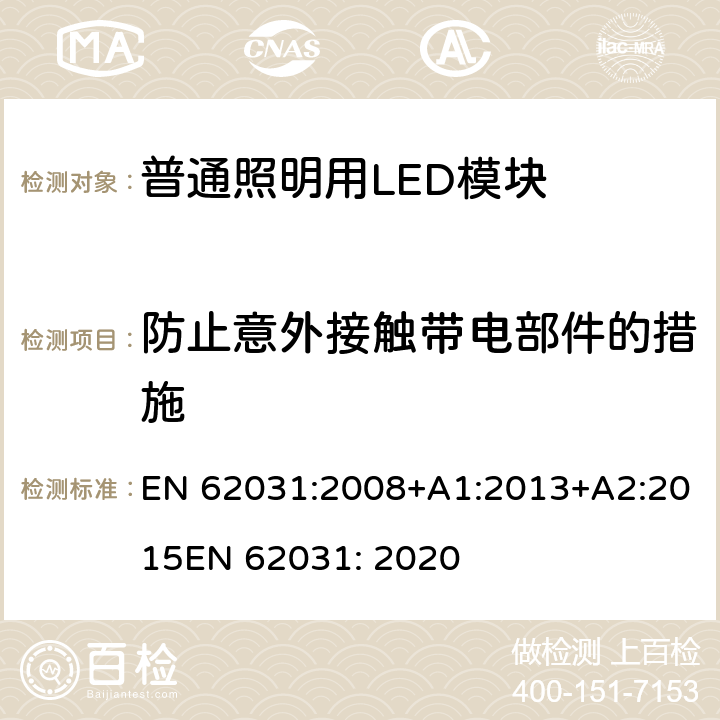 防止意外接触带电部件的措施 普通照明用LED模块 安全要求 EN 62031:2008+A1:2013+A2:2015
EN 62031: 2020 9