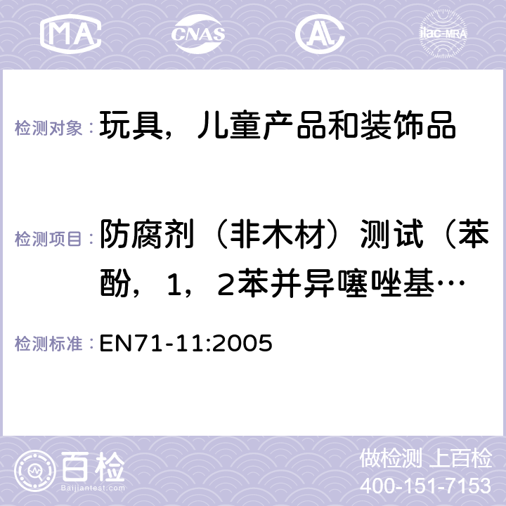 防腐剂（非木材）测试（苯酚，1，2苯并异噻唑基-3-丙酮，异噻唑啉酮，5-氯-2甲基-异噻唑啉-3-酮，5-氯-2甲基-异噻唑啉-3-酮+2甲基-异噻唑啉-3-酮，甲醛（游离态）） 欧洲玩具安全标准 第11部分有机化合物的分析方法 EN71-11:2005 条款5.7