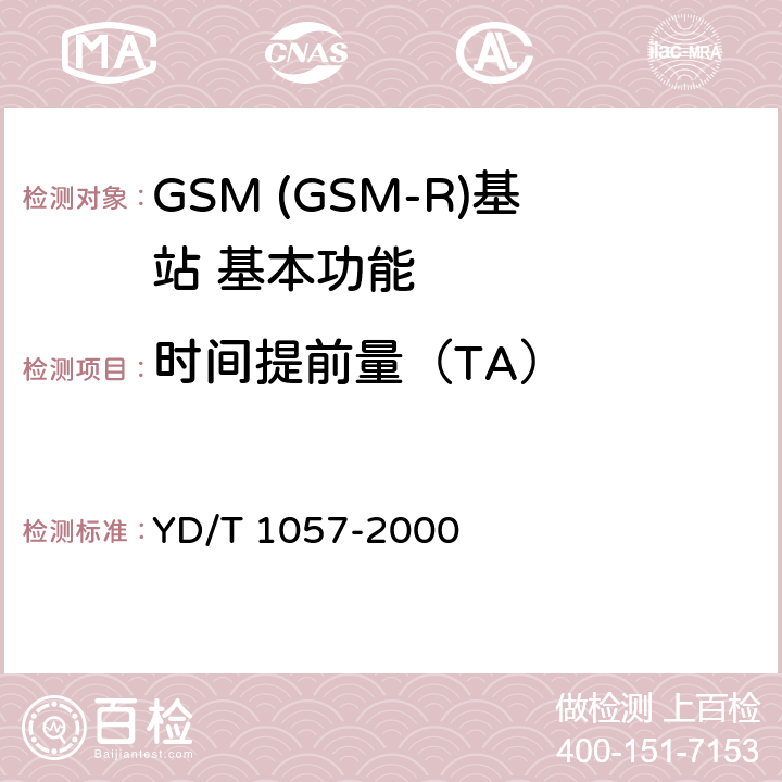 时间提前量（TA） 900/1800MHz TDMA数字蜂窝移动通信网基站子系统设备测试规范 YD/T 1057-2000 4.2.10