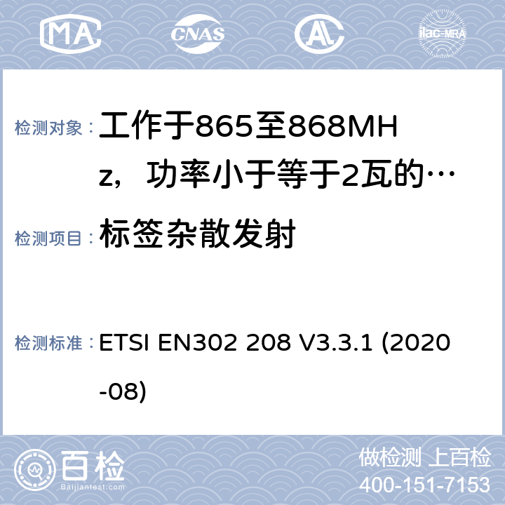 标签杂散发射 工作于865至868MHz，功率小于等于2瓦的射频识设备及工作于915至921MHz，功率小于等于4瓦的射频识别设备 ETSI EN302 208 V3.3.1 (2020-08) 4.5.2