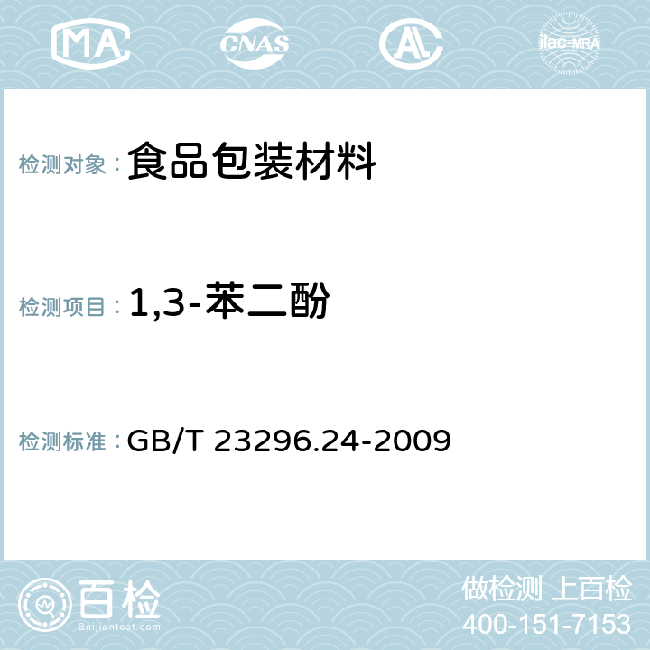 1,3-苯二酚 食品接触材料 高分子材料 食品模拟物中1,2-苯二酚、1,3-苯二酚、1,4-苯二酚、4,4'-二羟二苯甲酮、4,4'-二羟联苯的测定 高效液相色谱法 GB/T 23296.24-2009