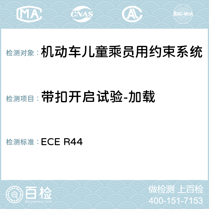 带扣开启试验-加载 关于批准机动车儿童乘客约束装置（儿童约束系统）的统一规定 ECE R44 7.2.1.8.1/8.2.1.1