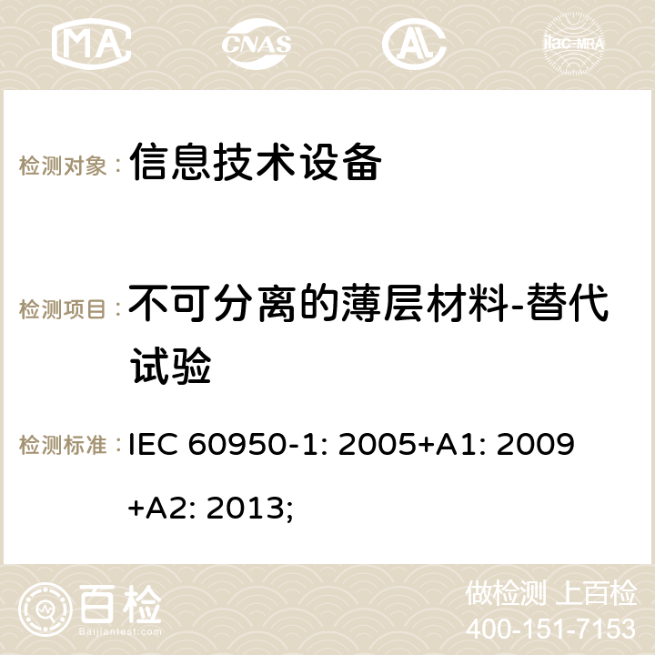 不可分离的薄层材料-替代试验 信息技术设备 安全 第1部分：通用要求 IEC 60950-1: 2005+A1: 2009 +A2: 2013; 2.10.5.10