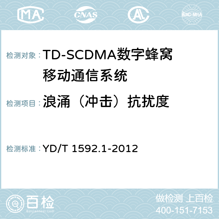 浪涌（冲击）抗扰度 2GHz TD-SCDMA数字蜂窝移动通信系统电磁兼容性要求和测量方法 第1部分:用户设备及其辅助设备 
YD/T 1592.1-2012
 9.4