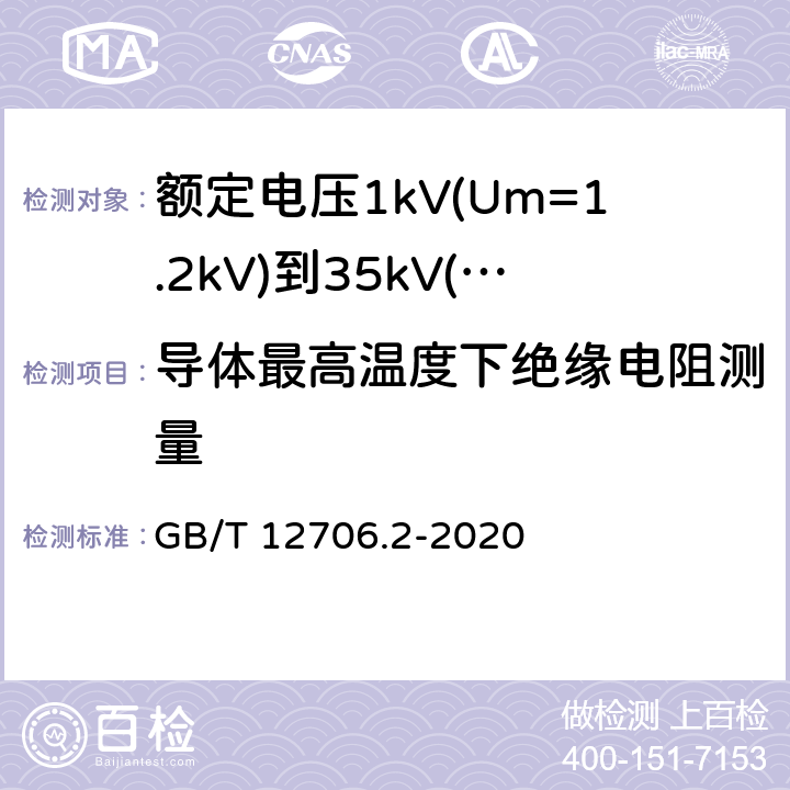 导体最高温度下绝缘电阻测量 额定电压1kV(Um=1.2kV)到35kV(Um=40.5kV)挤包绝缘电力电缆及附件 第2部分：额定电压6kV(Um=7.2kV)到30kV(Um=36kV)电缆 GB/T 12706.2-2020 18.3.3