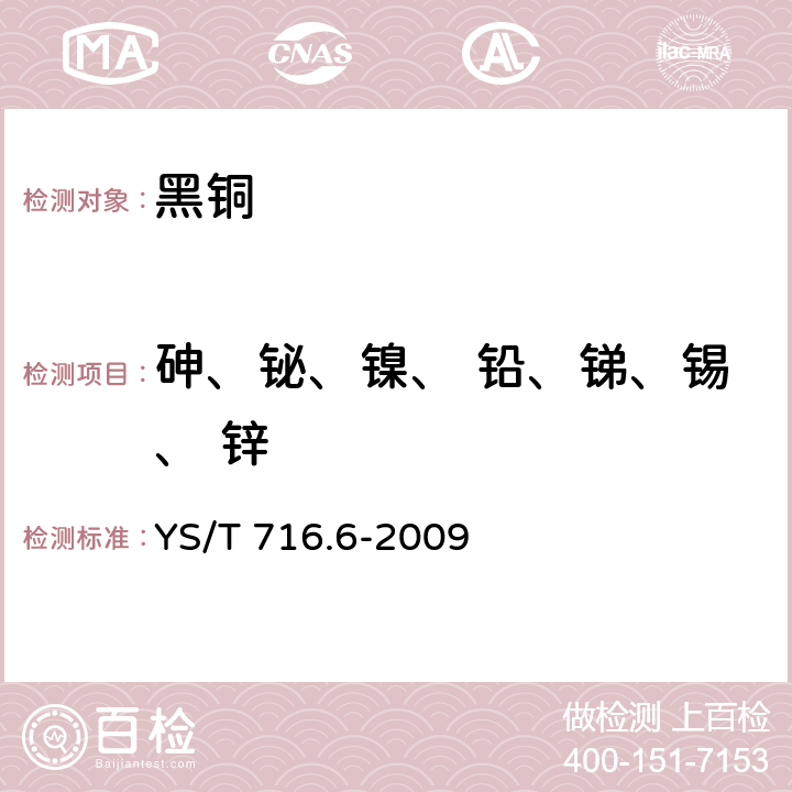 砷、铋、镍、 铅、锑、锡、 锌 黑铜化学分析方法 第6部分：砷、铋、镍、 铅、锑、锡、 锌量的测定 电感耦合等离子体原子发射光谱法 YS/T 716.6-2009