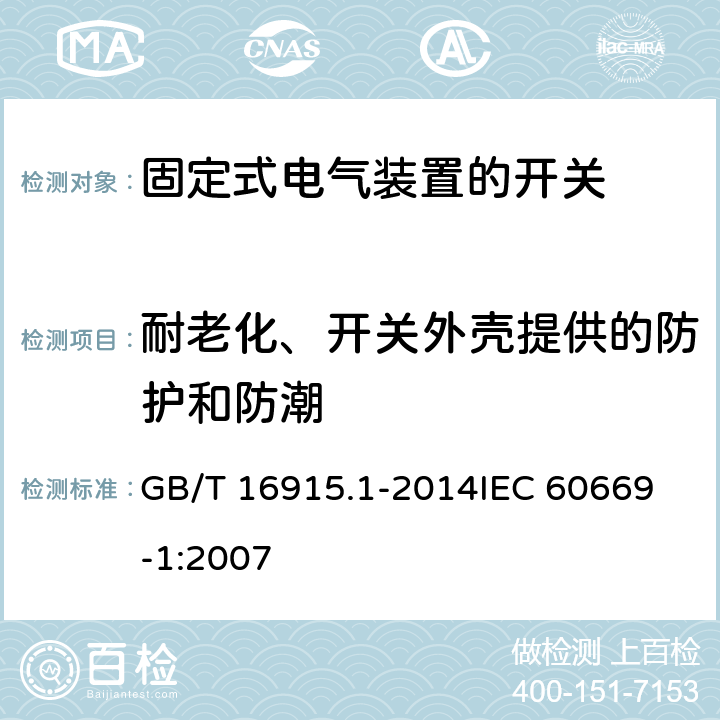 耐老化、开关外壳提供的防护和防潮 家用和类似用途固定式电气装置的开关 第1部分：通用要求 GB/T 16915.1-2014
IEC 60669-1:2007 15