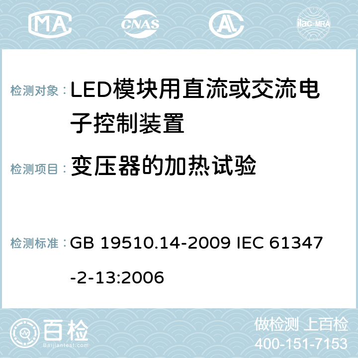 变压器的加热试验 灯的控制装置 第14部分:LED模块用直流或交流电子控制装置的特殊要求 GB 19510.14-2009 
IEC 61347-2-13:2006 15