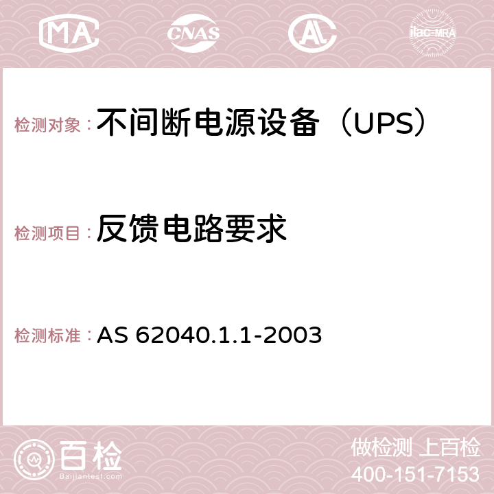 反馈电路要求 不间断电源设备 第1-1部分：操作人员触及区使用的UPS的一般规定和安全要求 AS 62040.1.1-2003 5.2