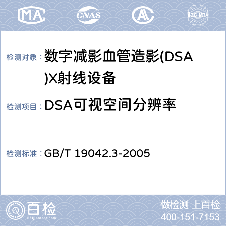 DSA可视空间分辨率 医用成像部门的评价及例行试验 第3-3部分：数字减影血管造影(DSA)X射线设备成像性能验收试验 GB/T 19042.3-2005 5.8