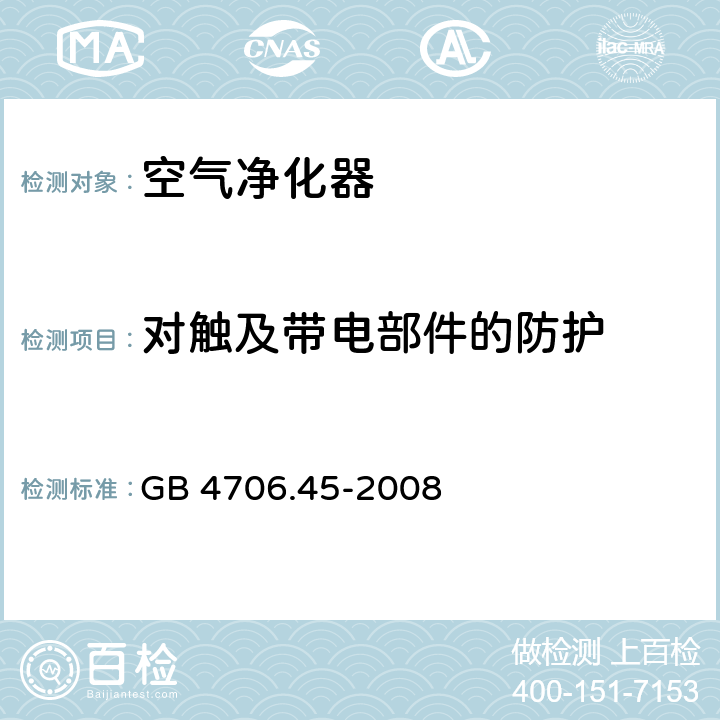 对触及带电部件的防护 家用和类似用途电器的安全：空气净化器的特殊要求 GB 4706.45-2008 8