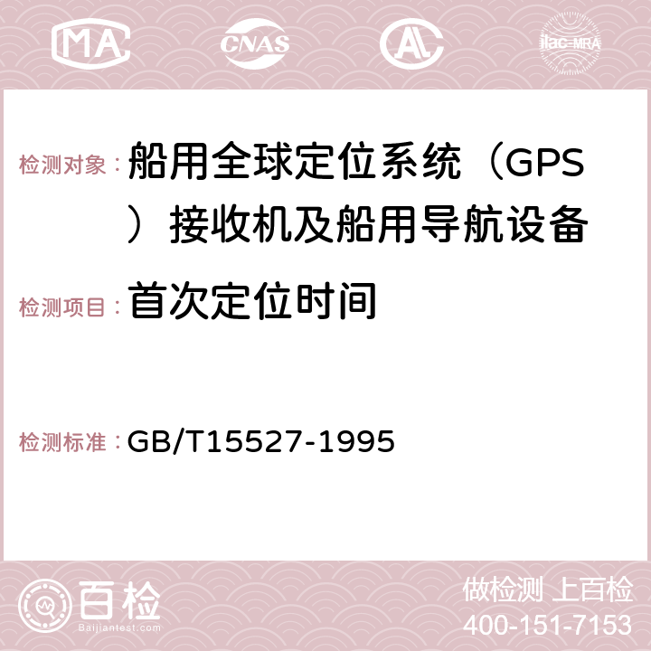 首次定位时间 GB/T 15527-1995 船用全球定位系统(GPS)接收机通用技术条件