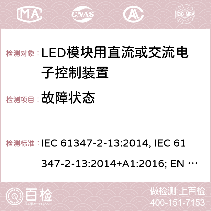 故障状态 灯的控制装置 第14部分:LED模块用直流或交流电子控制装置的特殊要求 IEC 61347-2-13:2014, IEC 61347-2-13:2014+A1:2016; EN 61347-2-13:2014, EN 61347-2-13:2014+A1:2017; AS/NZS 61347.2.13:2013, AS/NZS 61347.2.13:2018; GB 19510.14-2009 14