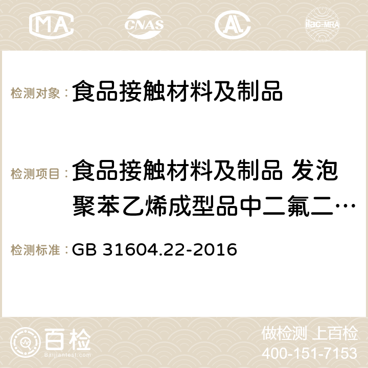 食品接触材料及制品 发泡聚苯乙烯成型品中二氟二氯甲烷 食品安全国家标准 食品接触材料及制品 发泡聚苯乙烯成型品中二氟二氯甲烷的测定 GB 31604.22-2016