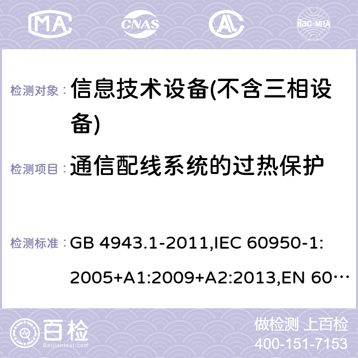 通信配线系统的过热保护 信息技术设备 – 安全 –第一部分: 通用标准 GB 4943.1-2011,IEC 60950-1:2005+A1:2009+A2:2013,EN 60950-1:2006+A11:2009+A1:2010+A12:2011+A2:2013 Clause6.3