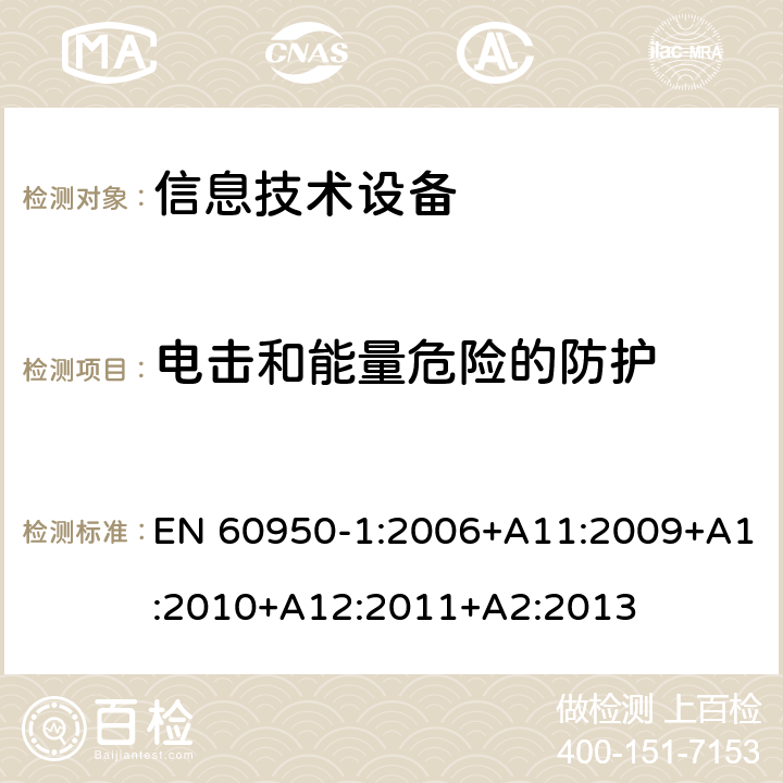 电击和能量危险的防护 信息技术设备安全 第1部分：通用要求 EN 60950-1:2006+A11:2009+A1:2010+A12:2011+A2:2013 2.1