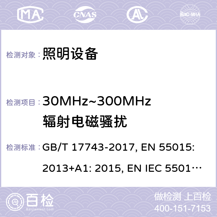 30MHz~300MHz辐射电磁骚扰 电气照明和类似设备的无线电骚扰特性的限值和测量方法 GB/T 17743-2017, EN 55015: 2013+A1: 2015, EN IEC 55015: 2019, EN IEC 55015: 2019+A11: 2020, CISPR 15: 2013+A1: 2015 (Ed. 8.1), CISPR 15: 2018 (ed. 9.0 ) 条款4.4.2