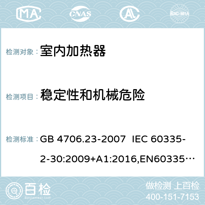 稳定性和机械危险 家用和类似用途电器的安全 室内加热器的特殊要求 GB 4706.23-2007 IEC 60335-2-30:2009+A1:2016,
EN60335-2-30:2009+A11:2012+AC:2014+A1:2020,
AS/NZS60335.2.30:2015 RUL:2019 +A3:2020 20