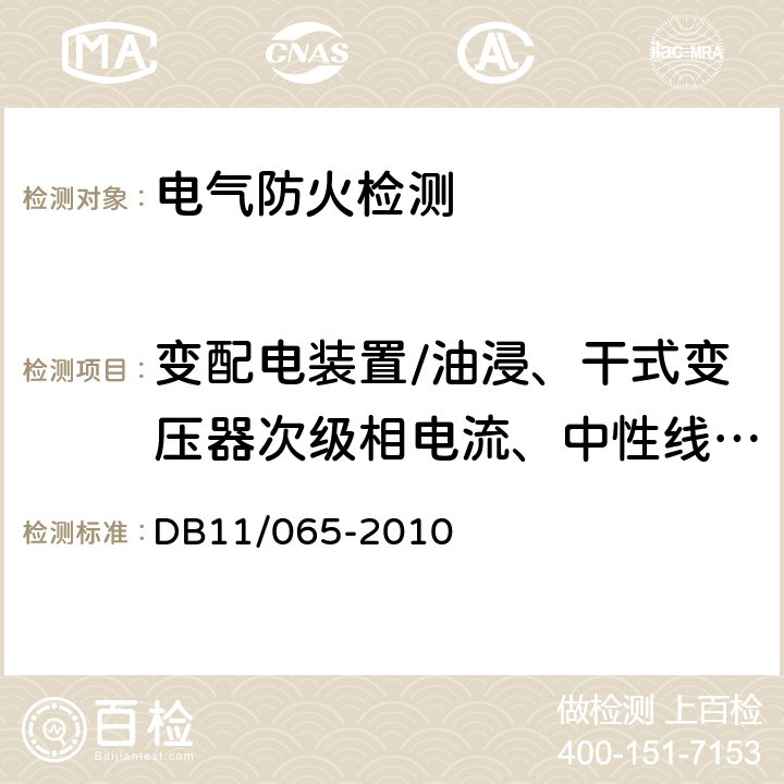 变配电装置/油浸、干式变压器次级相电流、中性线电流的真有效值 《北京市电气防火检测技术规范》 DB11/065-2010 4.1.3.g)、4.1.3.h)