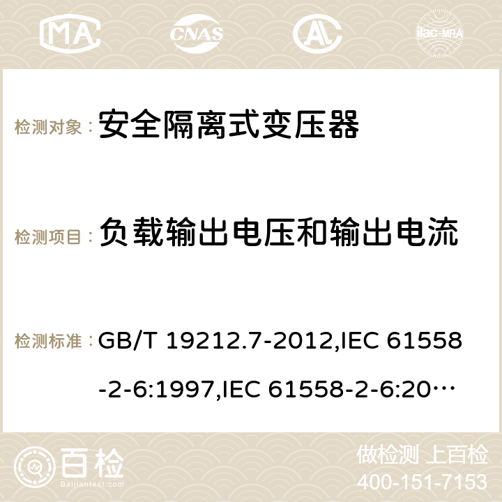 负载输出电压和输出电流 电源变压器,电源装置和类似产品的安全 第2-6部分:安全隔离变压器的特殊要求 GB/T 19212.7-2012,IEC 61558-2-6:1997,IEC 61558-2-6:2009,AS/NZS 61558.2.6:2009 + A1:2012,EN 61558-2-6:1997,EN 61558-2-6:2009 11