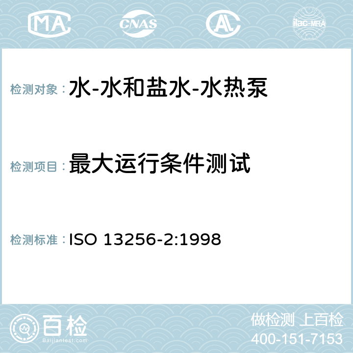 最大运行条件测试 ISO 13256-2:1998 水源热泵—性能试验与定额—第2部分：水-水和盐水-水热泵  条款5.2