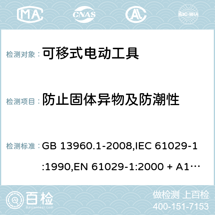 防止固体异物及防潮性 可移式电动工具的安全 第1部分:一般要求 GB 13960.1-2008,IEC 61029-1:1990,EN 61029-1:2000 + A11:2003 + A12:2003,EN 61029-1:2009 + A11:2010 14