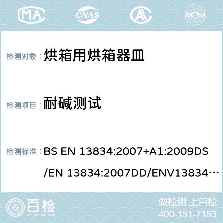 耐碱测试 BS EN 13834:2007 炊具.传统家用烘箱用烘箱器皿 +A1:2009
DS/EN 13834:2007
DD/ENV13834:2000 8.5.3
