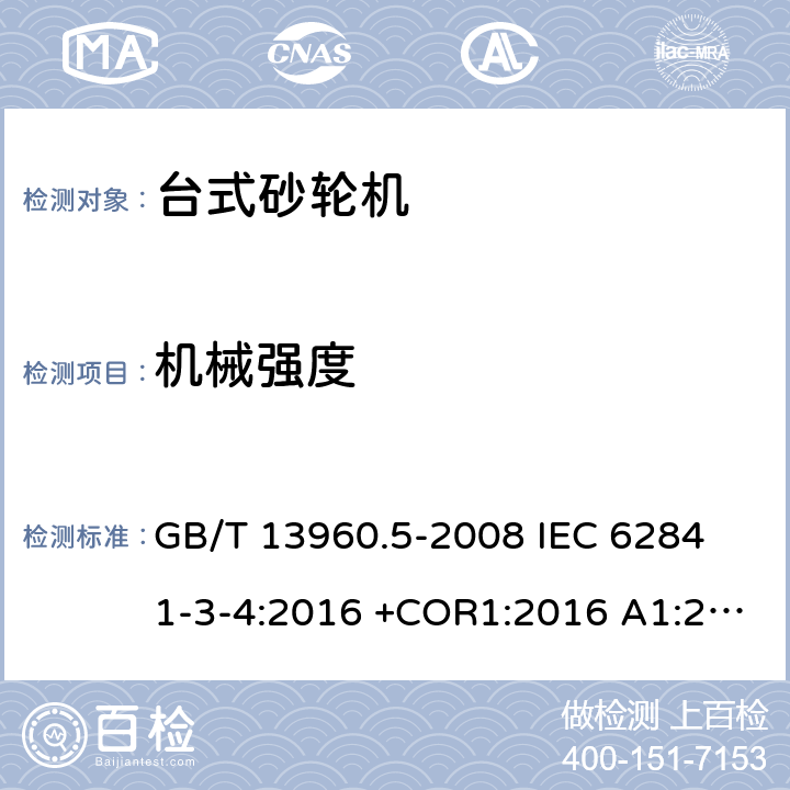 机械强度 手持式、可移式电动工具和园林工具的安全 第3部分：台式砂轮机的专用要求 GB/T 13960.5-2008 
IEC 62841-3-4:2016 +COR1:2016 A1:2019
AS/NZS 62841.3.4：2017
EN 62841-3-4:2016+AC:2017-01+A11:2017+A1:202+A12:2020 20