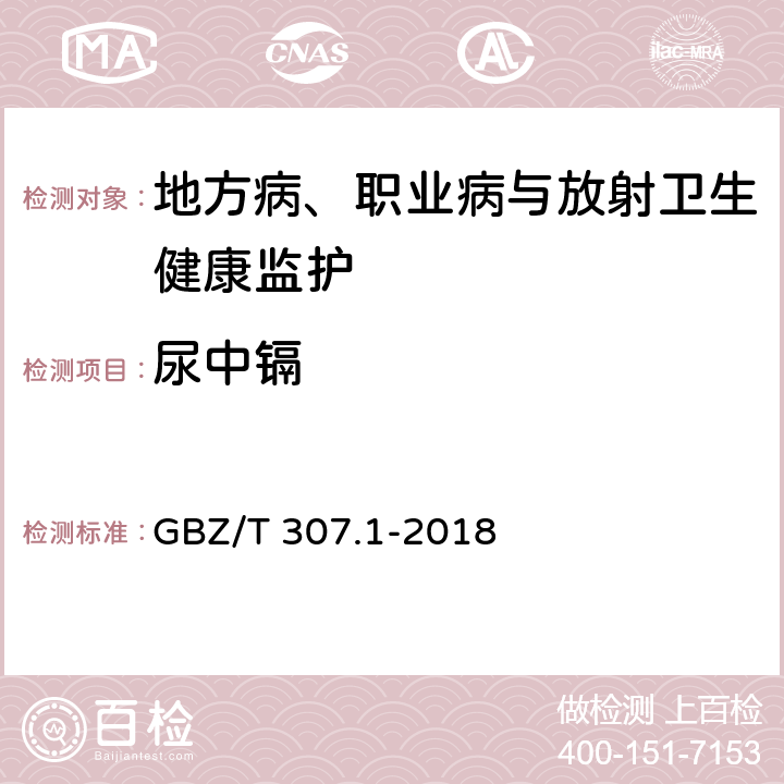 尿中镉 尿中镉的测定 第1部分：石墨炉原子吸收光谱法 GBZ/T 307.1-2018