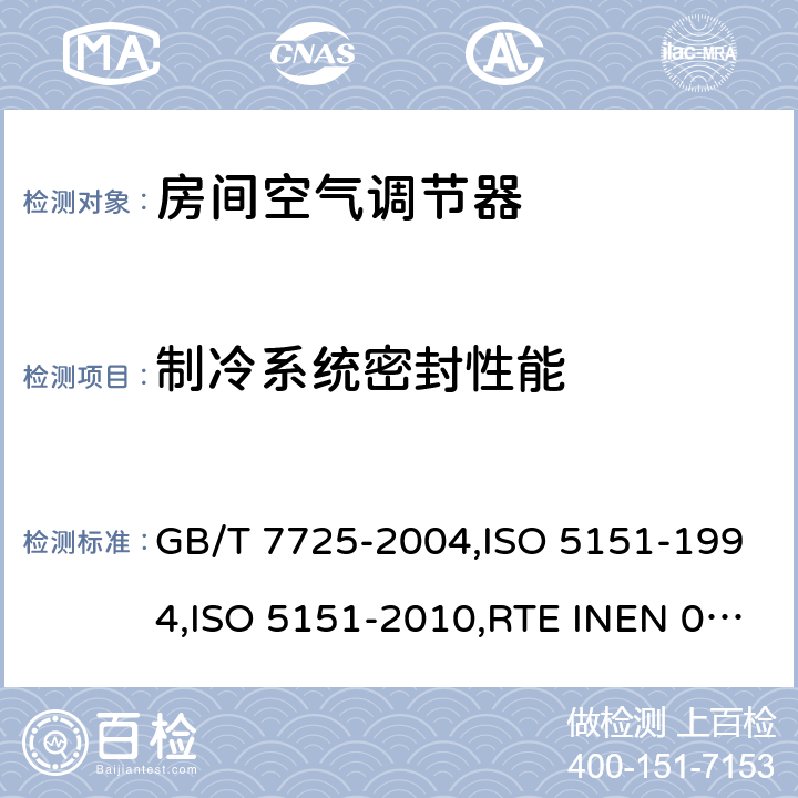 制冷系统密封性能 房间空气调节器 GB/T 7725-2004,ISO 5151-1994,ISO 5151-2010,RTE INEN 072:2012+A1:2013+A2:2014+A3:2014,NTE INEN 2495：2012+A1：2015,UAE.S ISO 5151:2010,ISO 5151-2017 6.3.1