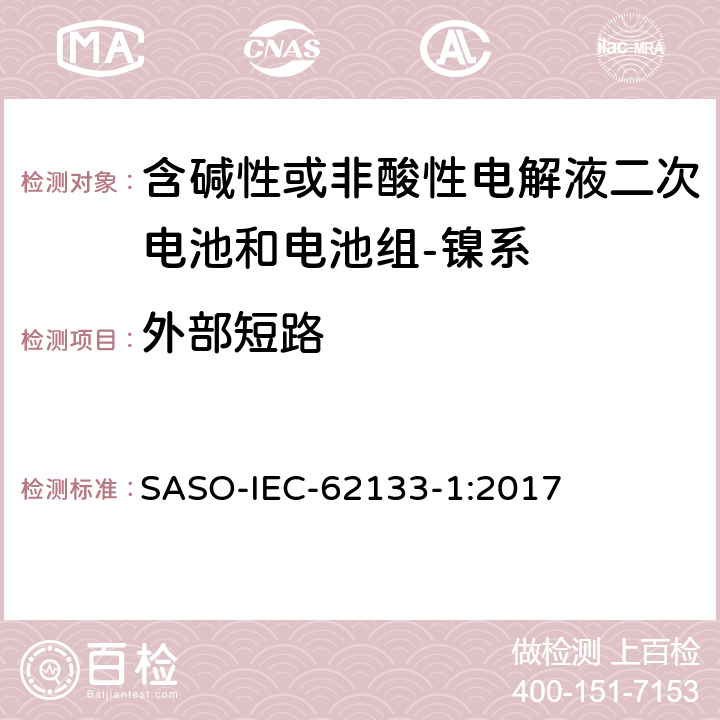 外部短路 含碱性或其它非酸性电解质的蓄电池和蓄电池组-便携式密封蓄电池和蓄电池组的安全要求-第一部分：镍系 SASO-IEC-62133-1:2017 7.3.2