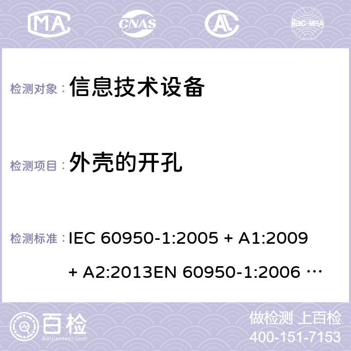 外壳的开孔 信息技术设备的安全 IEC 60950-1:2005 + A1:2009 + A2:2013
EN 60950-1:2006 + A11: 2009 + A1: 2010 + A12: 2011 + A2: 2013
AS/NZS 60950.1:2015 4.6