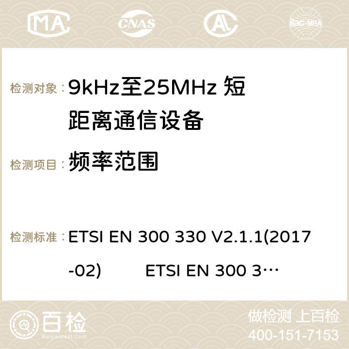 频率范围 9kHz至25MHz短距离无线电设备及9kHz至30 MHz感应环路系统的电磁兼容及无线频谱：根据RED 指令的3.2要求欧洲协调标准 ETSI EN 300 330 V2.1.1(2017-02) ETSI EN 300 330 of 2014/53/EU Directive Clause 4.3.2