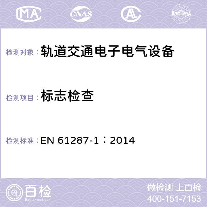 标志检查 EN 61287-1:2014 轨道交通 机车车辆用电力变流器 第1部分 特性和试验方法 EN 61287-1：2014 4.5.3.4