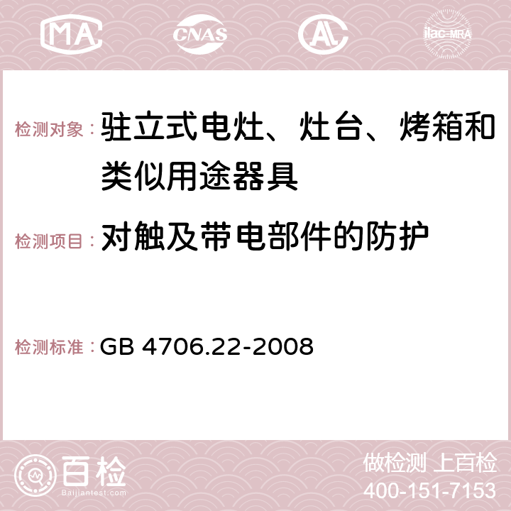 对触及带电部件的防护 家用和类似用途电器的安全 驻立式电灶、灶台、烤箱及类似用途器具的特殊要求 GB 4706.22-2008 8