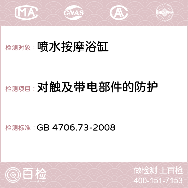 对触及带电部件的防护 家用和类似用途电器的安全 涡流浴缸和涡流水疗器具的特殊要求 GB 4706.73-2008 8