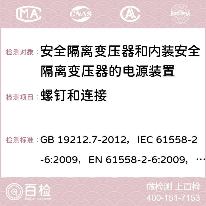 螺钉和连接 电源电压为1100V及以下的变压器、电抗器、电源装置和类似产品的安全
第7部分：安全隔离变压器和内装安全隔离变压器的电源装置的特殊要求和试验 GB 19212.7-2012，IEC 61558-2-6:2009，EN 61558-2-6:2009，AS/NZS 61558.2.6:2009 + A1:2012 25