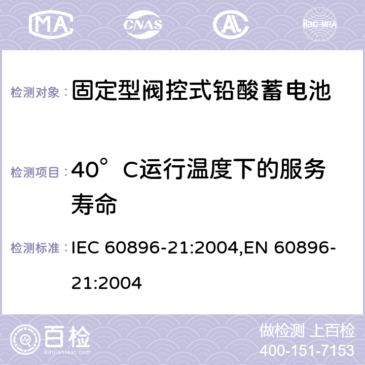 40°C运行温度下的服务寿命 固定型阀控式铅酸蓄电池 第1部分：技术条件 IEC 60896-21:2004,EN 60896-21:2004 6.15