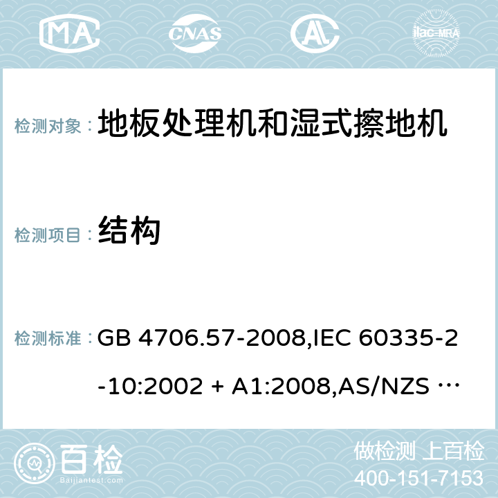 结构 家用和类似用途电器的安全 第2-10部分:地板处理机和湿式擦地机的特殊要求 GB 4706.57-2008,IEC 60335-2-10:2002 + A1:2008,AS/NZS 60335.2.10:2006 + A1:2009,EN 60335-2-10:2003 + A1:2008 22