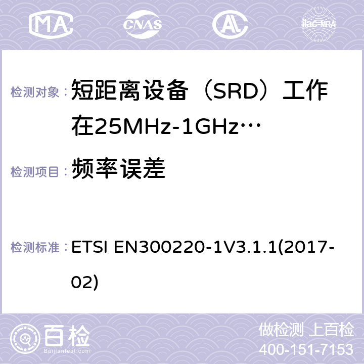 频率误差 短程设备（SRD）运行在25 MHz至1 000 MHz的频率范围内; ETSI EN300220-1V3.1.1(2017-02) 5.7