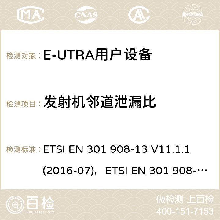 发射机邻道泄漏比 "电磁兼容性和频谱占用；IMT蜂窝网络：用户终端；第十三部分：E-UTRA用户设备测试方法 ETSI EN 301 908-13 V11.1.1 (2016-07)，ETSI EN 301 908-13 V11.1.2 (2017-07) 4.2.11