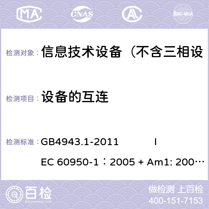 设备的互连 信息技术设备 安全 第1部分：通用要求 GB4943.1-2011 
IEC 60950-1：2005 + Am1: 2009+ Am2 :2013
EN 60950-1: 2006+ A11: 2009+ A1: 2010+ A12: 2011+ A2:2013
AS/NZS 60950.1: 2015 3.5